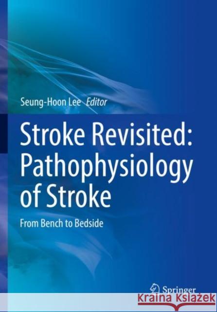 Stroke Revisited: Pathophysiology of Stroke: From Bench to Bedside Lee, Seung-Hoon 9789811014291