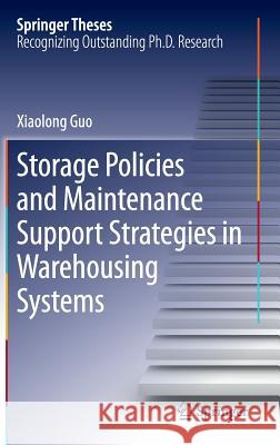 Storage Policies and Maintenance Support Strategies in Warehousing Systems Xiaolong Guo 9789811014475 Springer