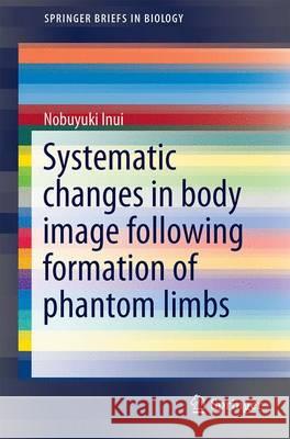 Systematic Changes in Body Image Following Formation of Phantom Limbs Inui, Nobuyuki 9789811014598 Springer