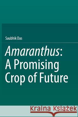 Amaranthus: A Promising Crop of Future Saubhik Das 9789811014680