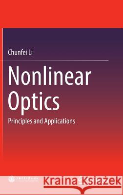 Nonlinear Optics: Principles and Applications Li, Chunfei 9789811014871 Springer