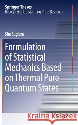 Formulation of Statistical Mechanics Based on Thermal Pure Quantum States Sho Sugiura 9789811015052 Springer