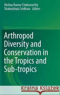 Arthropod Diversity and Conservation in the Tropics and Sub-Tropics Chakravarthy, Akshay Kumar 9789811015175