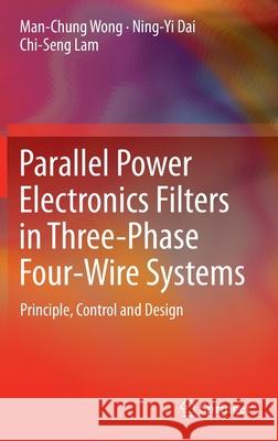 Parallel Power Electronics Filters in Three-Phase Four-Wire Systems: Principle, Control and Design Wong, Man-Chung 9789811015298 Springer