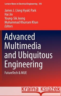 Advanced Multimedia and Ubiquitous Engineering: Futuretech & Mue Park, James J. 9789811015359