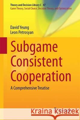 Subgame Consistent Cooperation: A Comprehensive Treatise Yeung, David W. K. 9789811015441 Springer