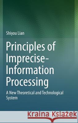 Principles of Imprecise-Information Processing: A New Theoretical and Technological System. Lian, Shiyou 9789811015472