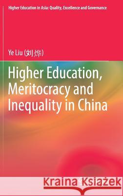 Higher Education, Meritocracy and Inequality in China Ye Liu 9789811015861 Springer