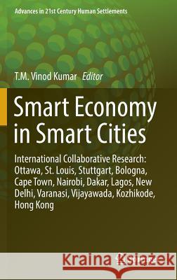 Smart Economy in Smart Cities: International Collaborative Research: Ottawa, St.Louis, Stuttgart, Bologna, Cape Town, Nairobi, Dakar, Lagos, New Delh Vinod Kumar, T. M. 9789811016080 Springer