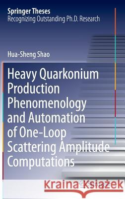 Heavy Quarkonium Production Phenomenology and Automation of One-Loop Scattering Amplitude Computations Hua-Sheng Shao 9789811016233 Springer