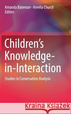 Children's Knowledge-In-Interaction: Studies in Conversation Analysis Bateman, Amanda 9789811017018