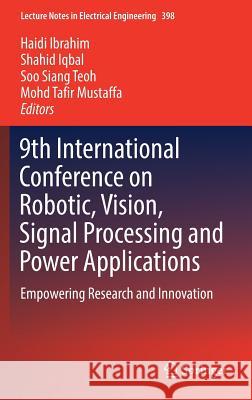 9th International Conference on Robotic, Vision, Signal Processing and Power Applications: Empowering Research and Innovation Ibrahim, Haidi 9789811017193
