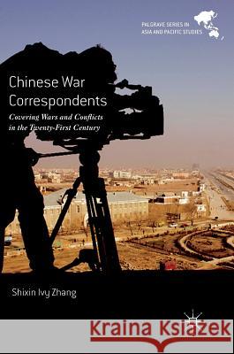Chinese War Correspondents: Covering Wars and Conflicts in the Twenty-First Century Zhang, Shixin Ivy 9789811017377