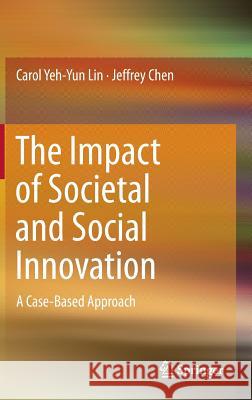 The Impact of Societal and Social Innovation: A Case-Based Approach Lin, Carol Yeh-Yun 9789811017643 Springer
