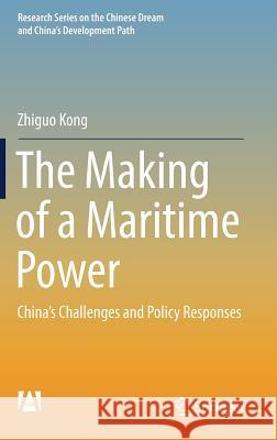 The Making of a Maritime Power: China's Challenges and Policy Responses Kong, Zhiguo 9789811017858