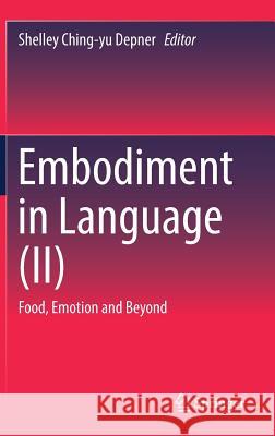 Embodiment in Language (II): Food, Emotion and Beyond Depner, Shelley Ching-Yu 9789811017971 Springer