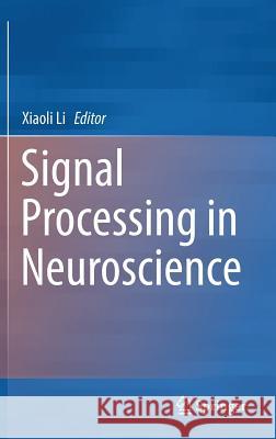 Signal Processing in Neuroscience Xiaoli Li 9789811018213