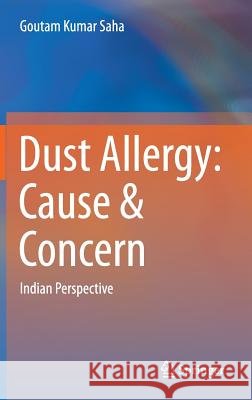 Dust Allergy: Cause & Concern: Indian Perspective Saha, Goutam Kumar 9789811018244