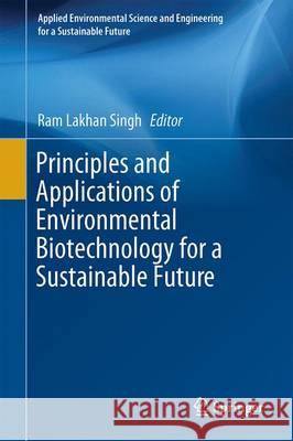Principles and Applications of Environmental Biotechnology for a Sustainable Future Ram Lakhan Singh 9789811018657 Springer
