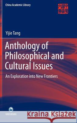 Anthology of Philosophical and Cultural Issues: An Exploration Into New Frontiers Tang, Yijie 9789811018688 Springer