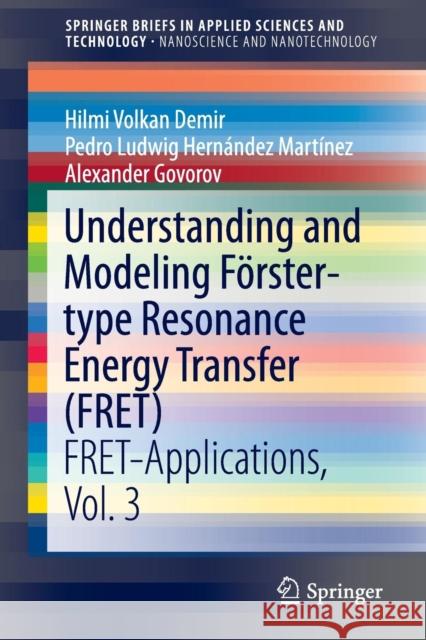 Understanding and Modeling Förster-Type Resonance Energy Transfer (Fret): Fret-Applications, Vol. 3 Demir, Hilmi Volkan 9789811018749 Springer