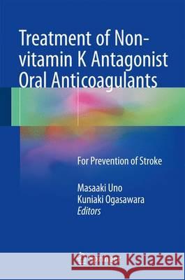 Treatment of Non-Vitamin K Antagonist Oral Anticoagulants: For Prevention of Stroke Uno, Masaaki 9789811018770 Springer