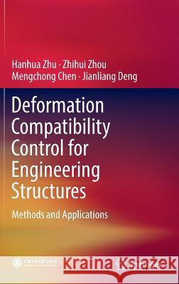 Deformation Compatibility Control for Engineering Structures: Methods and Applications Zhu, Hanhua 9789811018923 Springer