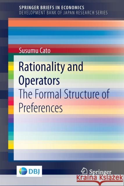 Rationality and Operators: The Formal Structure of Preferences Cato, Susumu 9789811018954 Springer