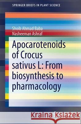 Apocarotenoids of Crocus Sativus L: From Biosynthesis to Pharmacology Baba, Shoib Ahmad 9789811018985