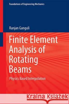 Finite Element Analysis of Rotating Beams: Physics Based Interpolation Ganguli, Ranjan 9789811019012 Springer