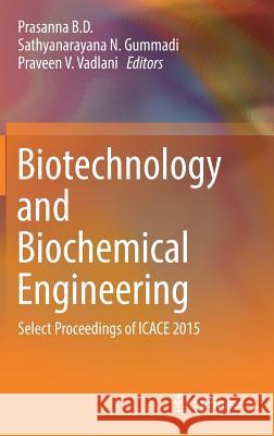 Biotechnology and Biochemical Engineering: Select Proceedings of Icace 2015 B. D., Prasanna 9789811019197 Springer