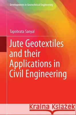 Jute Geotextiles and Their Applications in Civil Engineering Sanyal, Tapobrata 9789811019319 Springer