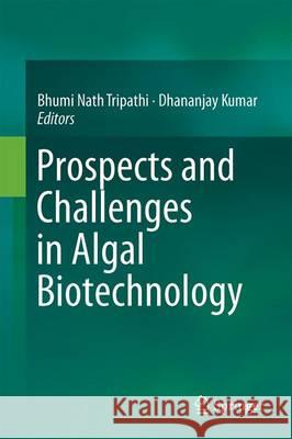 Prospects and Challenges in Algal Biotechnology Bhumi Nath Tripathi Dhananjay Kumar 9789811019494 Springer