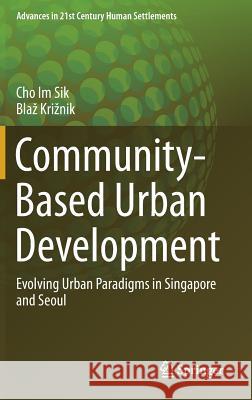 Community-Based Urban Development: Evolving Urban Paradigms in Singapore and Seoul Cho, Im Sik 9789811019852 Springer