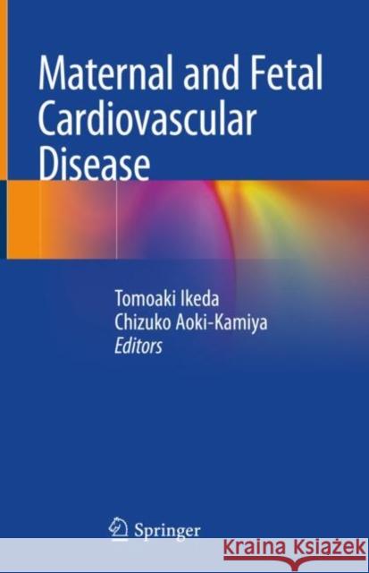 Maternal and Fetal Cardiovascular Disease Tomoaki Ikeda Chizuko Kamiya 9789811019913 Springer