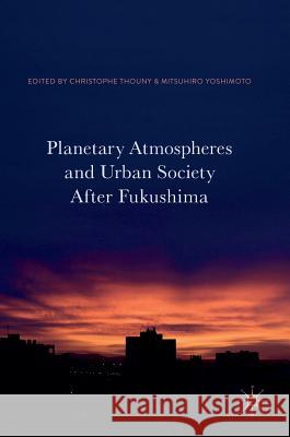 Planetary Atmospheres and Urban Society After Fukushima Thouny Christophe Mitsuhiro Yoshimoto Christophe Thouny 9789811020063 Palgrave MacMillan