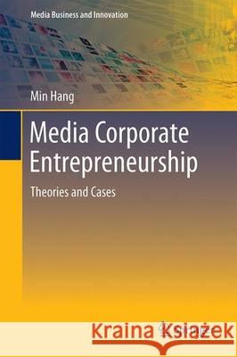 Media Corporate Entrepreneurship: Theories and Cases Hang, Min 9789811021213 Springer