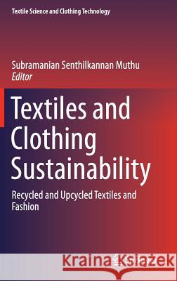 Textiles and Clothing Sustainability: Recycled and Upcycled Textiles and Fashion Muthu, Subramanian Senthilkannan 9789811021459