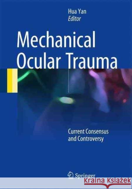 Mechanical Ocular Trauma: Current Consensus and Controversy Yan, Hua 9789811021480 Springer