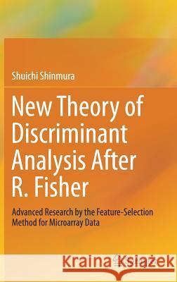New Theory of Discriminant Analysis After R. Fisher: Advanced Research by the Feature Selection Method for Microarray Data Shinmura, Shuichi 9789811021633 Springer