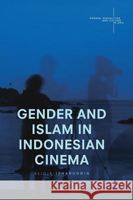 Gender and Islam in Indonesian Cinema Alicia Izharuddin 9789811021725 Palgrave MacMillan