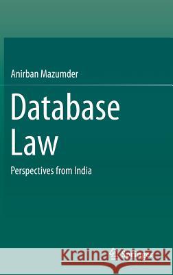 Database Law: Perspectives from India Mazumder, Anirban 9789811021992 Springer