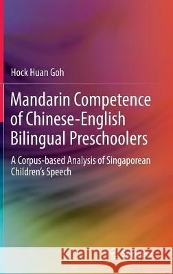 Mandarin Competence of Chinese-English Bilingual Preschoolers: A Corpus-Based Analysis of Singaporean Children's Speech Goh, Hock Huan 9789811022234 Springer