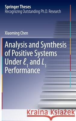 Analysis and Synthesis of Positive Systems Under ℓ1 and L1 Performance Chen, Xiaoming 9789811022265