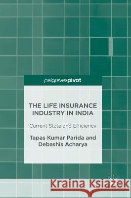 The Life Insurance Industry in India: Current State and Efficiency Parida, Tapas Kumar 9789811022326
