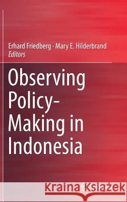 Observing Policy-Making in Indonesia Erhard Friedberg Mary E. Hilderbrand 9789811022418