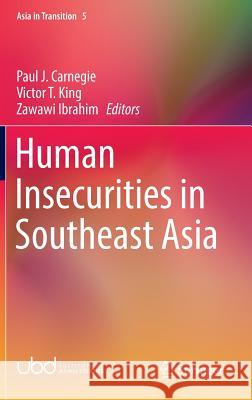 Human Insecurities in Southeast Asia Paul J. Carnegie Victor T. King Zawawi Ibrahim 9789811022449 Springer