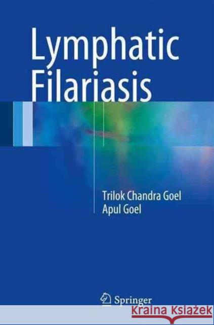 Lymphatic Filariasis Apul Goel Trilok Chandra Goel 9789811022562 Springer