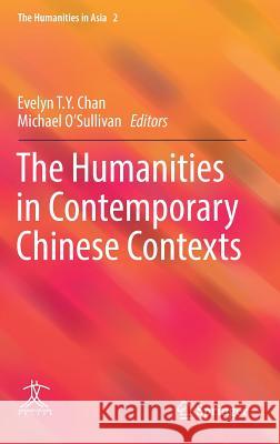 The Humanities in Contemporary Chinese Contexts Evelyn T. y. Chan Michael O'Sullivan 9789811022654 Springer