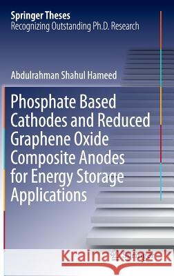Phosphate Based Cathodes and Reduced Graphene Oxide Composite Anodes for Energy Storage Applications Abdulrahman Shahul Hameed 9789811023019